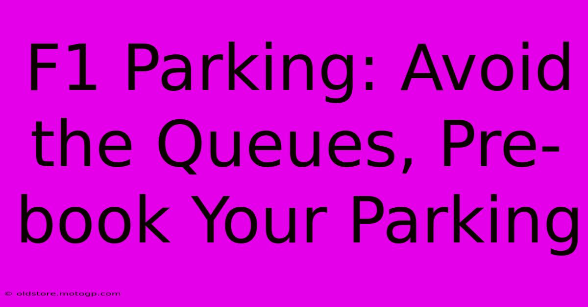 F1 Parking: Avoid The Queues, Pre-book Your Parking