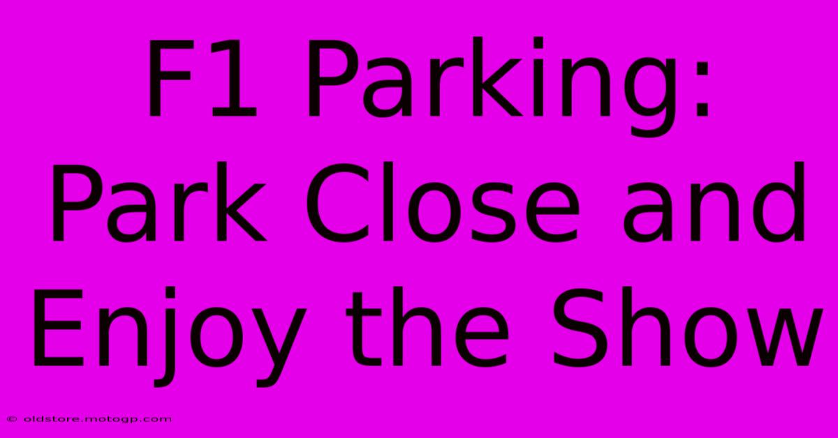 F1 Parking: Park Close And Enjoy The Show