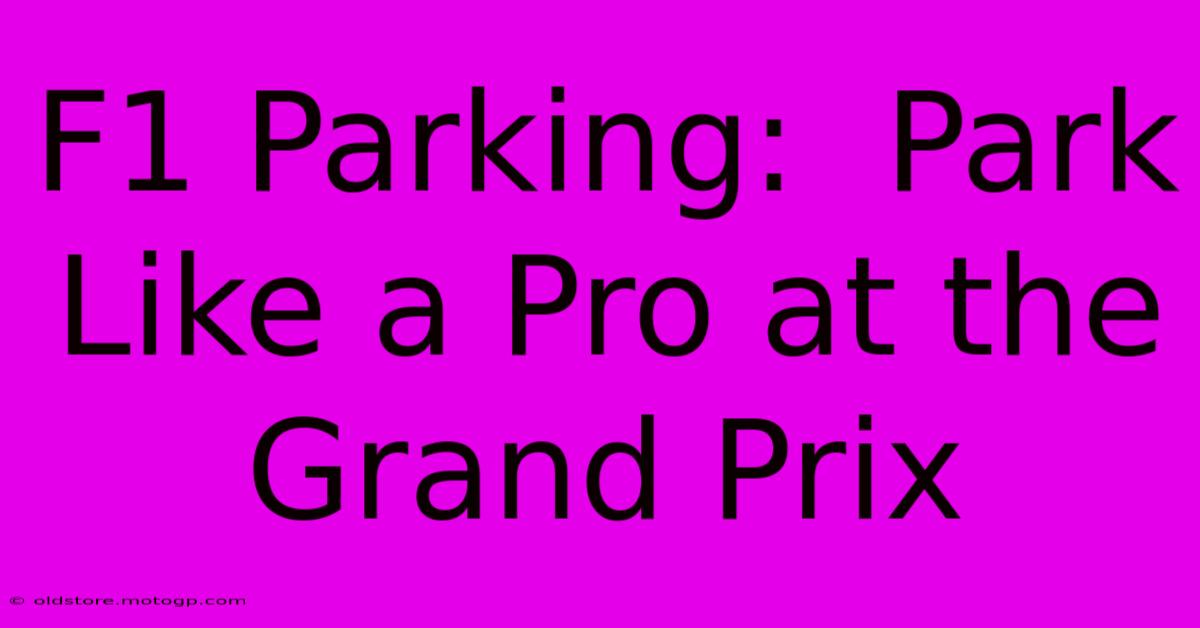 F1 Parking:  Park Like A Pro At The Grand Prix