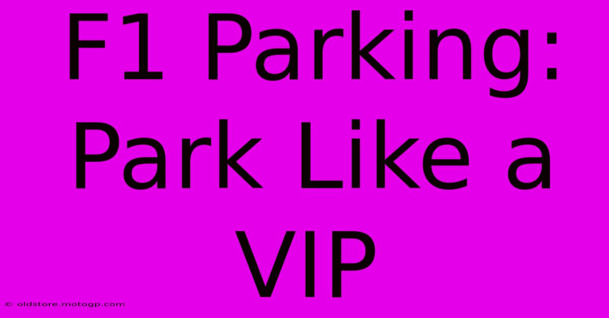 F1 Parking: Park Like A VIP