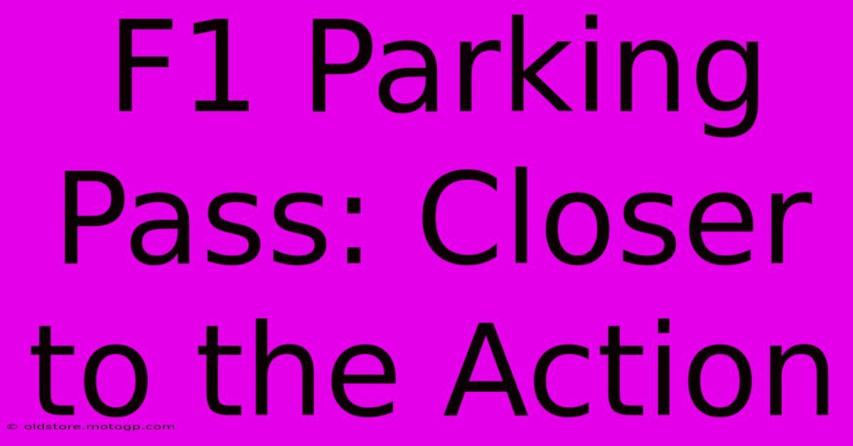 F1 Parking Pass: Closer To The Action