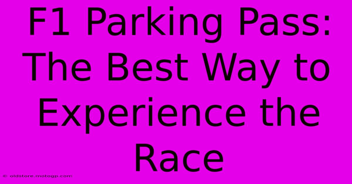 F1 Parking Pass: The Best Way To Experience The Race