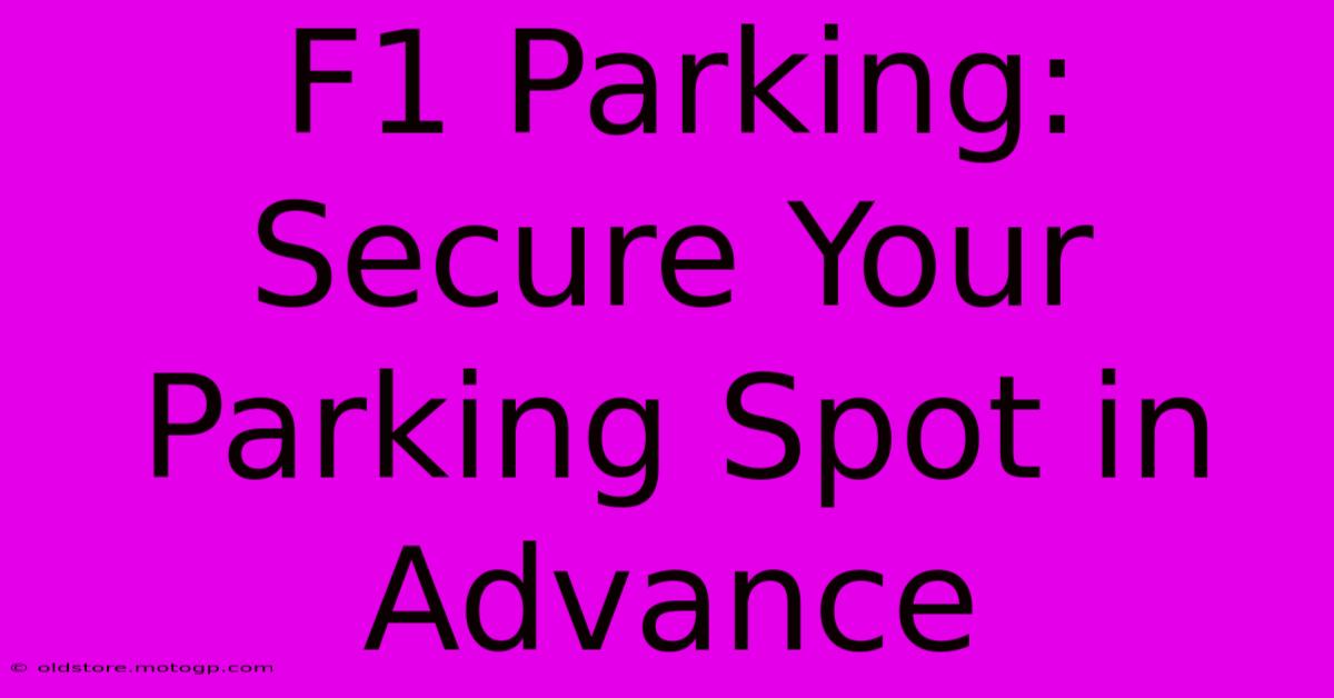 F1 Parking: Secure Your Parking Spot In Advance