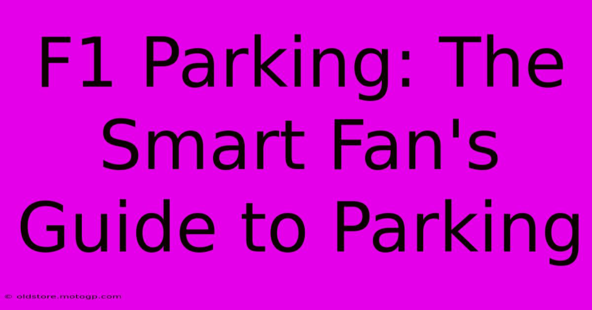 F1 Parking: The Smart Fan's Guide To Parking