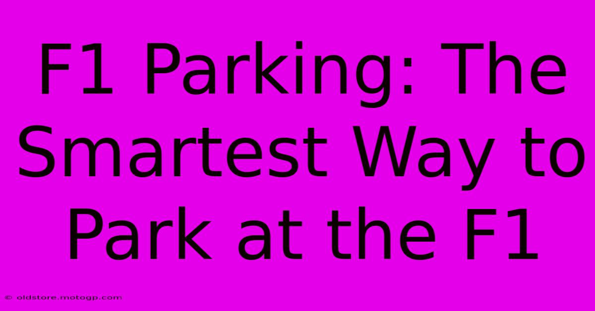 F1 Parking: The Smartest Way To Park At The F1