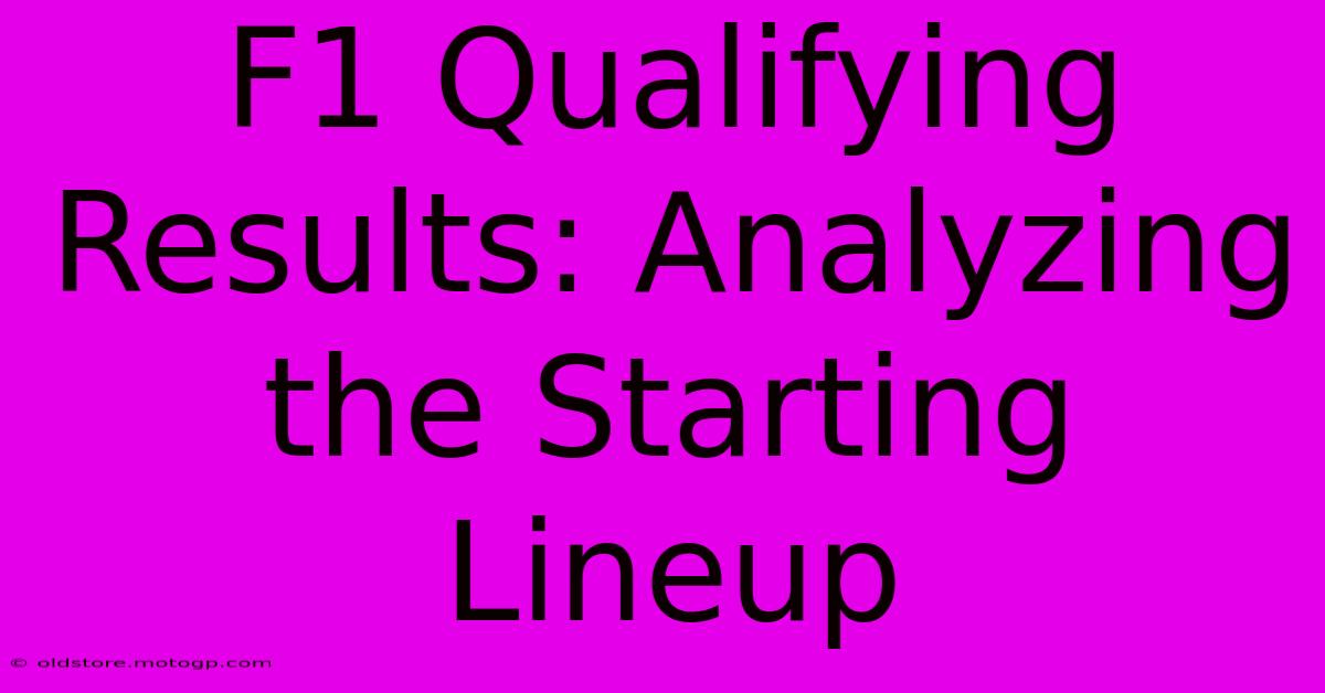 F1 Qualifying Results: Analyzing The Starting Lineup