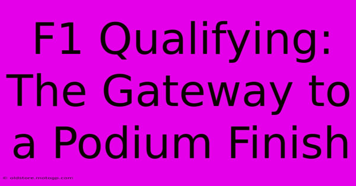 F1 Qualifying: The Gateway To A Podium Finish