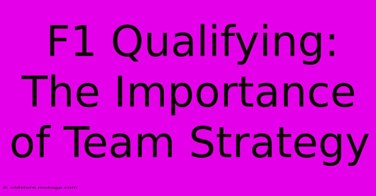 F1 Qualifying: The Importance Of Team Strategy