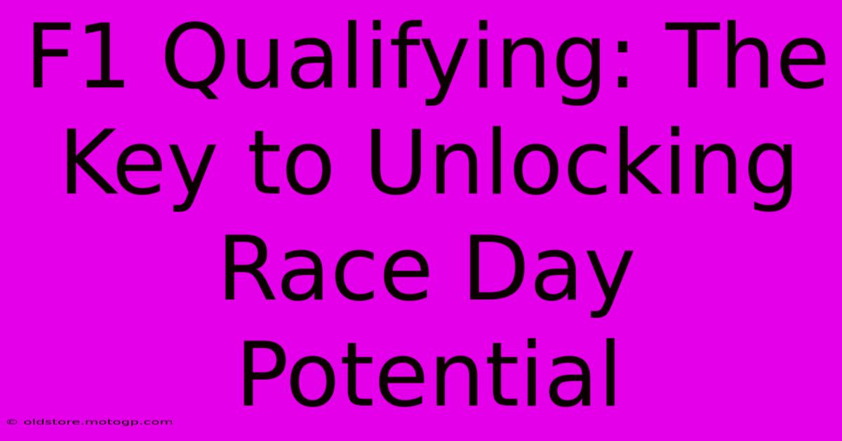 F1 Qualifying: The Key To Unlocking Race Day Potential