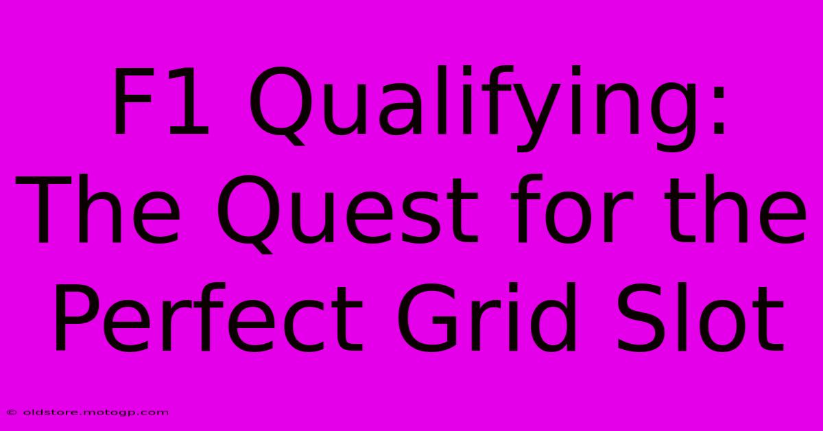 F1 Qualifying: The Quest For The Perfect Grid Slot