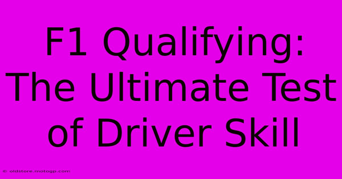 F1 Qualifying: The Ultimate Test Of Driver Skill