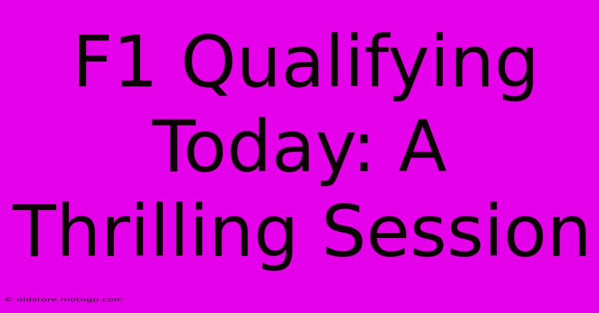 F1 Qualifying Today: A Thrilling Session