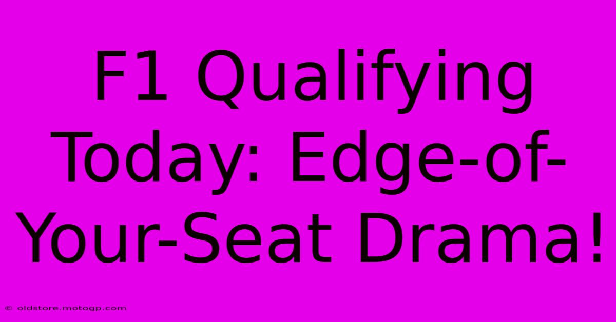 F1 Qualifying Today: Edge-of-Your-Seat Drama!