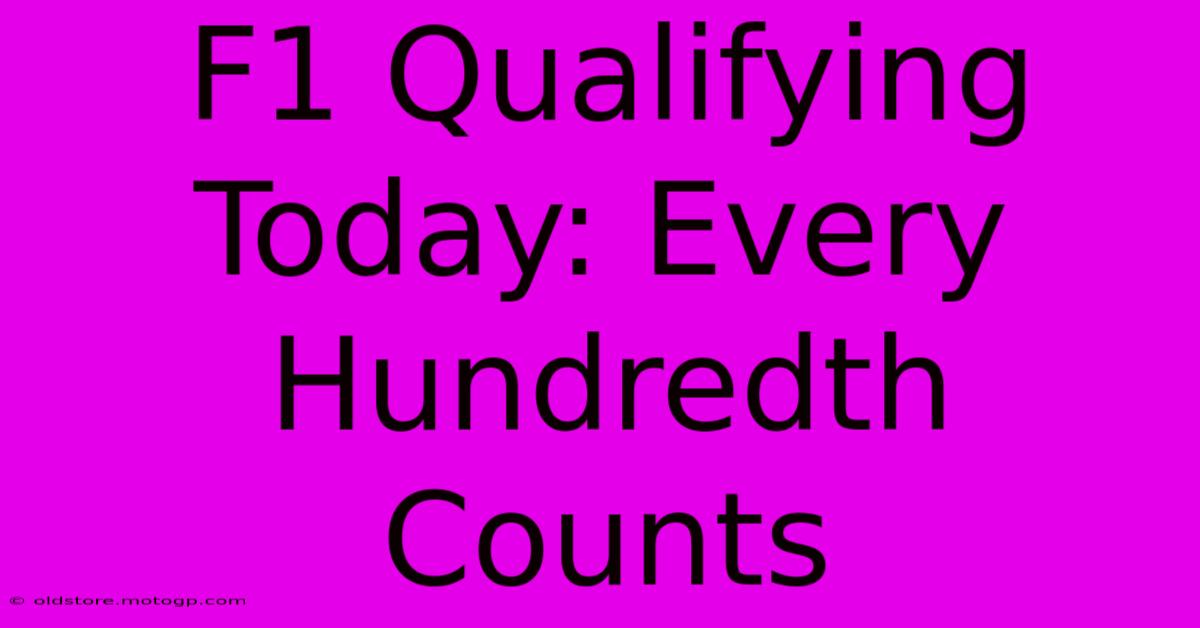 F1 Qualifying Today: Every Hundredth Counts