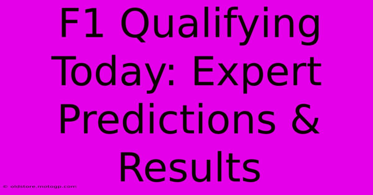 F1 Qualifying Today: Expert Predictions & Results