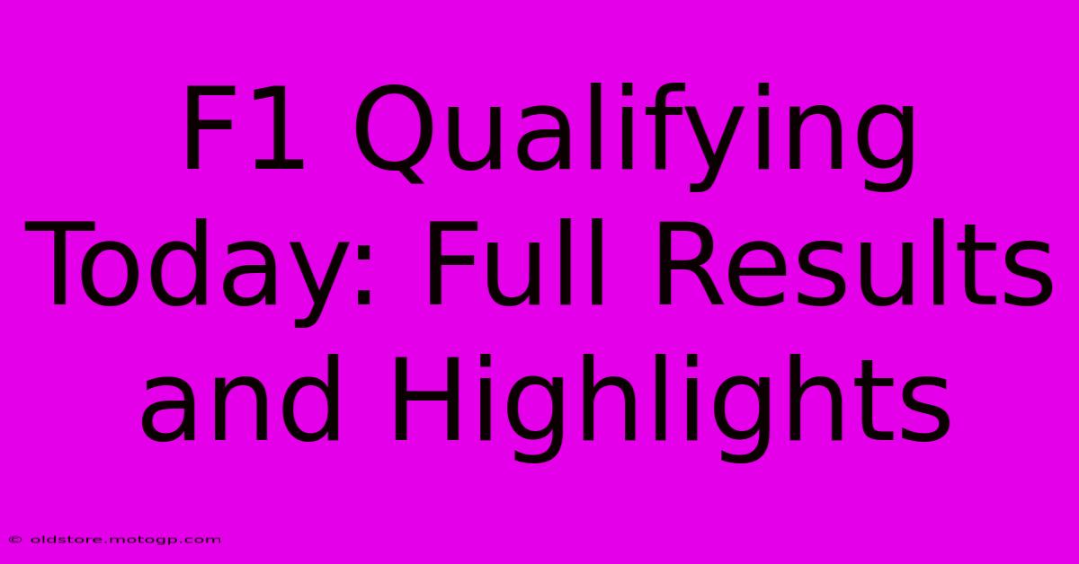 F1 Qualifying Today: Full Results And Highlights