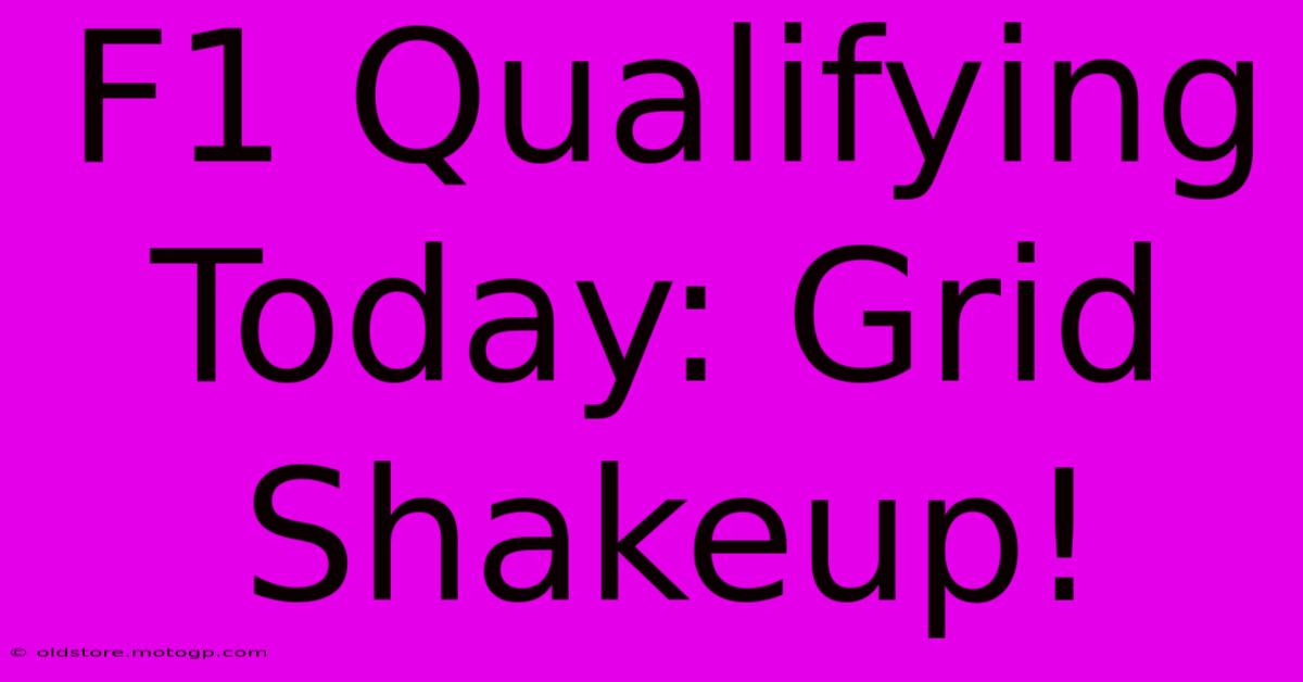 F1 Qualifying Today: Grid Shakeup!