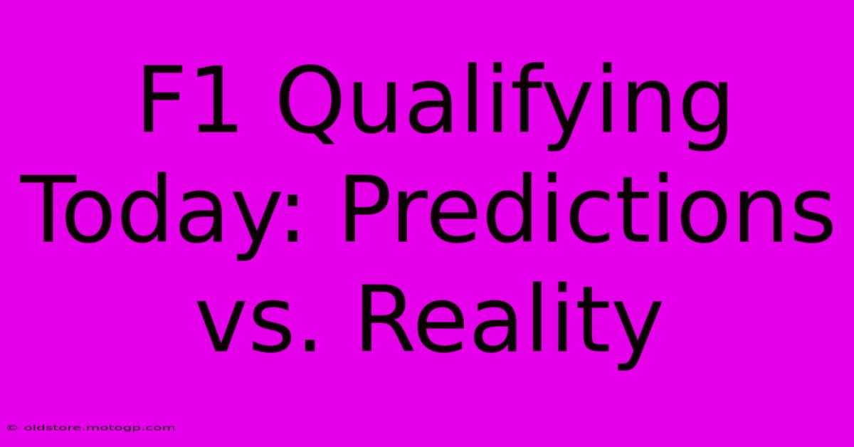 F1 Qualifying Today: Predictions Vs. Reality