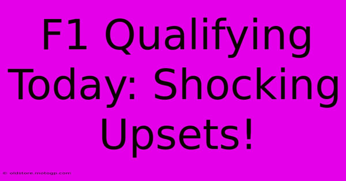 F1 Qualifying Today: Shocking Upsets!