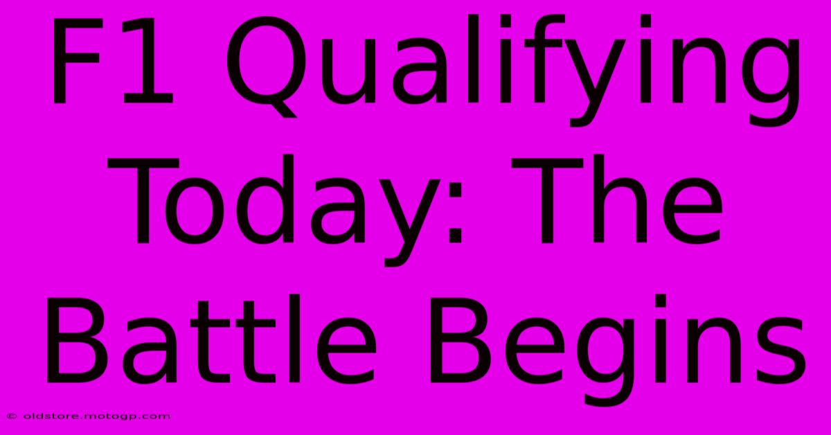 F1 Qualifying Today: The Battle Begins