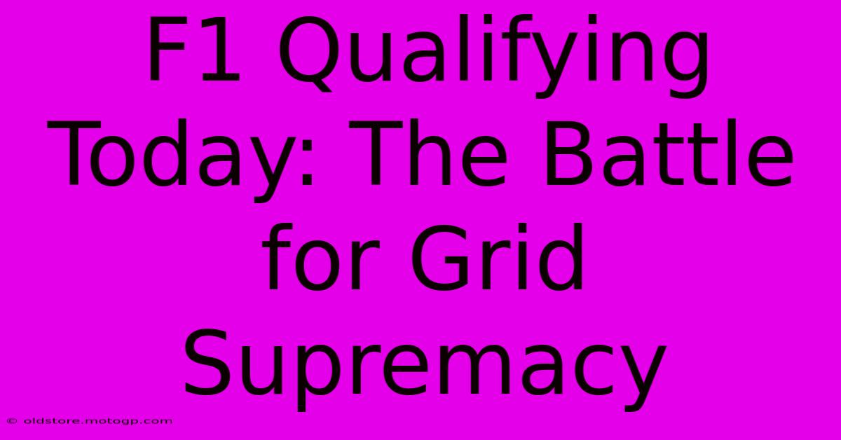 F1 Qualifying Today: The Battle For Grid Supremacy