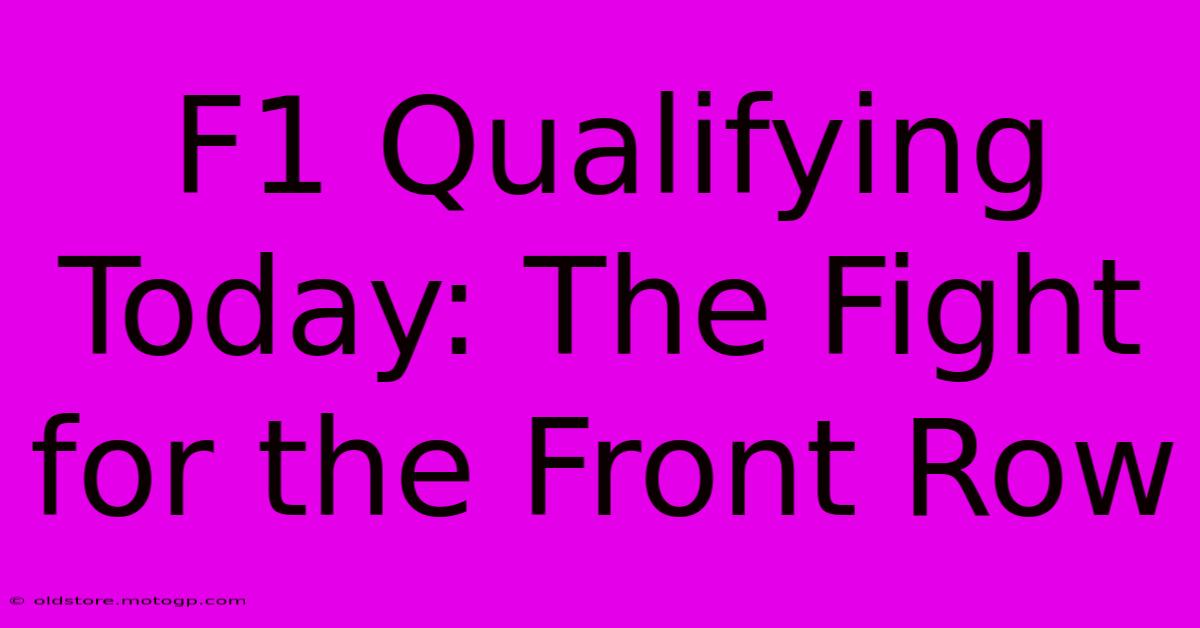 F1 Qualifying Today: The Fight For The Front Row