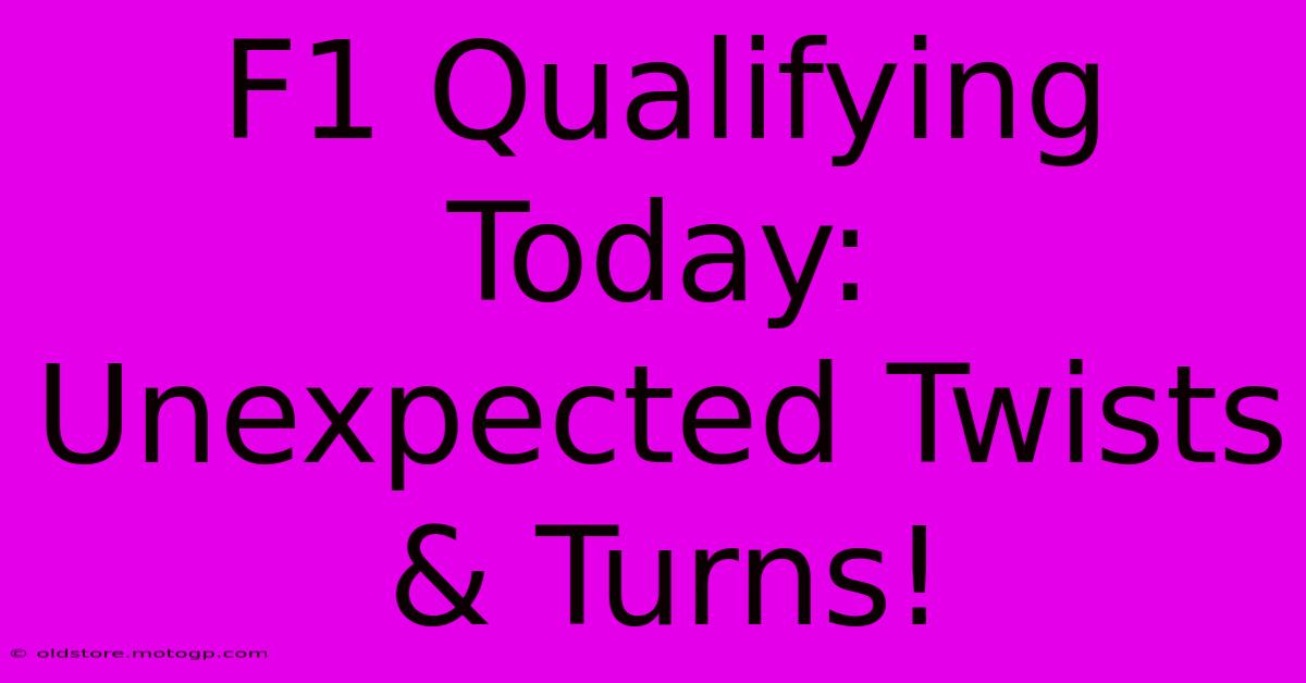 F1 Qualifying Today: Unexpected Twists & Turns!