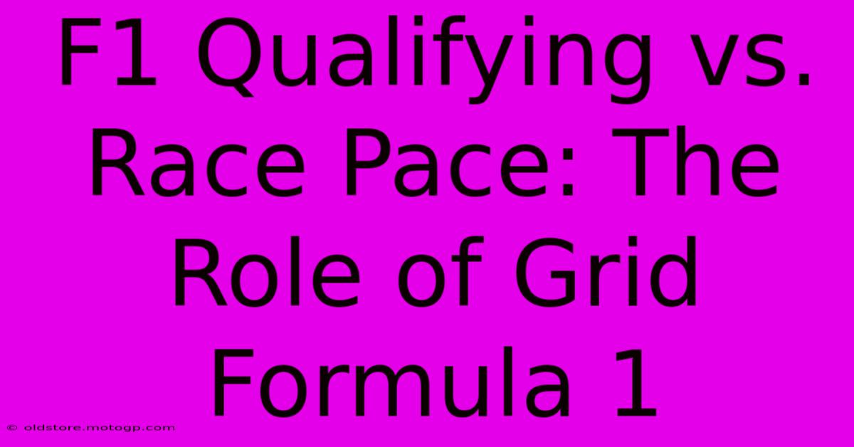 F1 Qualifying Vs. Race Pace: The Role Of Grid Formula 1