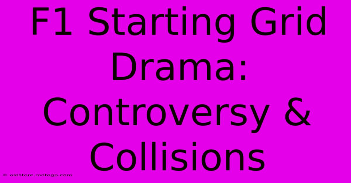 F1 Starting Grid Drama: Controversy & Collisions