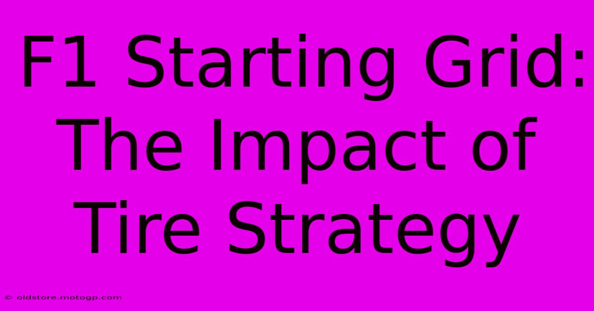 F1 Starting Grid: The Impact Of Tire Strategy