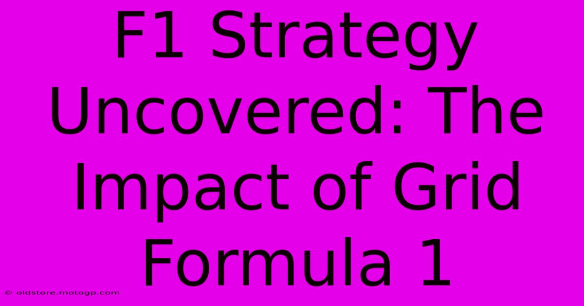 F1 Strategy Uncovered: The Impact Of Grid Formula 1