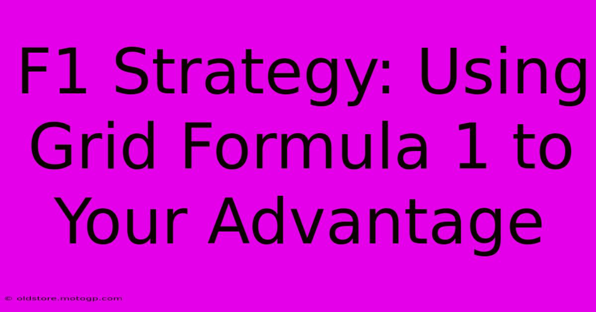 F1 Strategy: Using Grid Formula 1 To Your Advantage