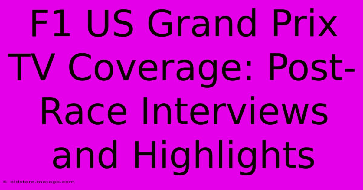 F1 US Grand Prix TV Coverage: Post-Race Interviews And Highlights