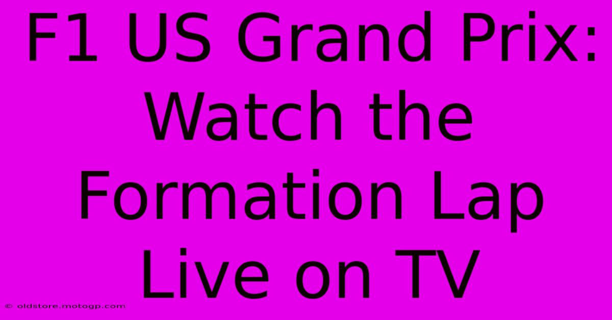 F1 US Grand Prix: Watch The Formation Lap Live On TV