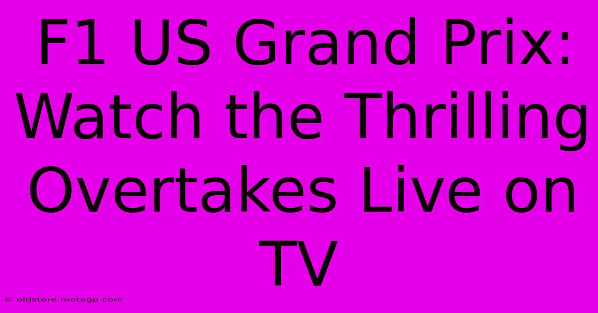 F1 US Grand Prix: Watch The Thrilling Overtakes Live On TV