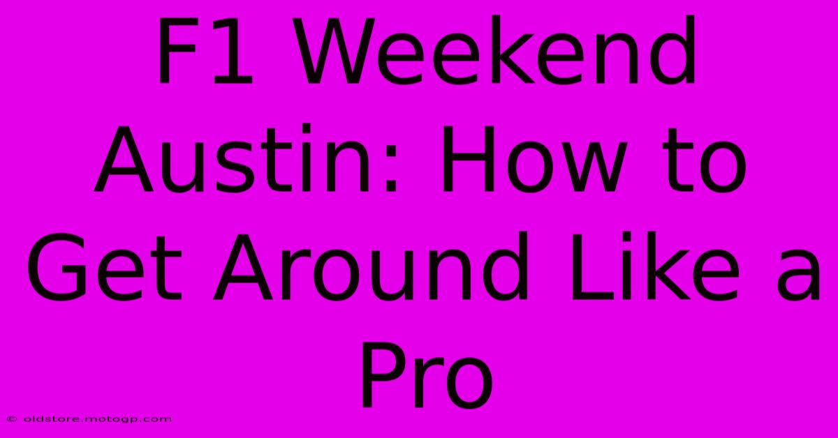 F1 Weekend Austin: How To Get Around Like A Pro