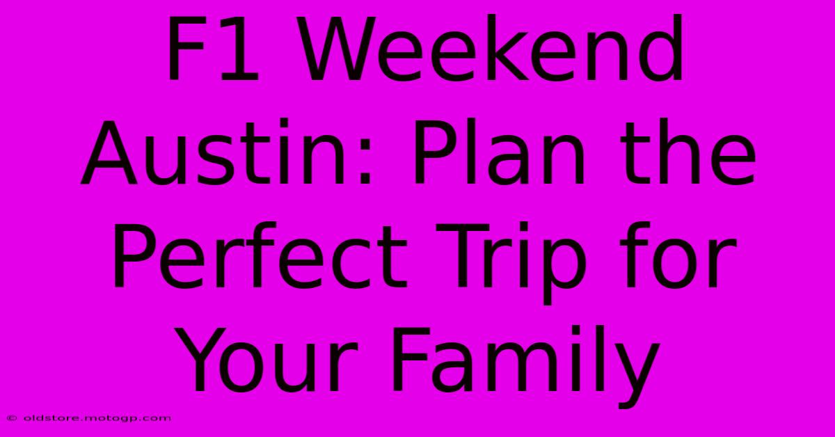 F1 Weekend Austin: Plan The Perfect Trip For Your Family