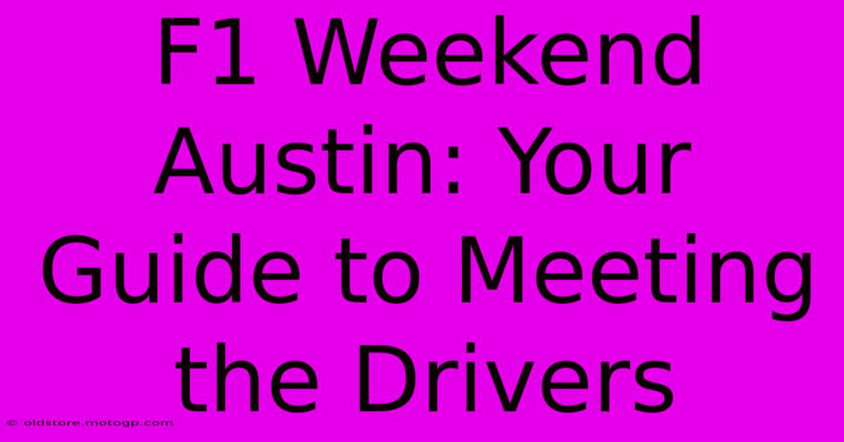 F1 Weekend Austin: Your Guide To Meeting The Drivers