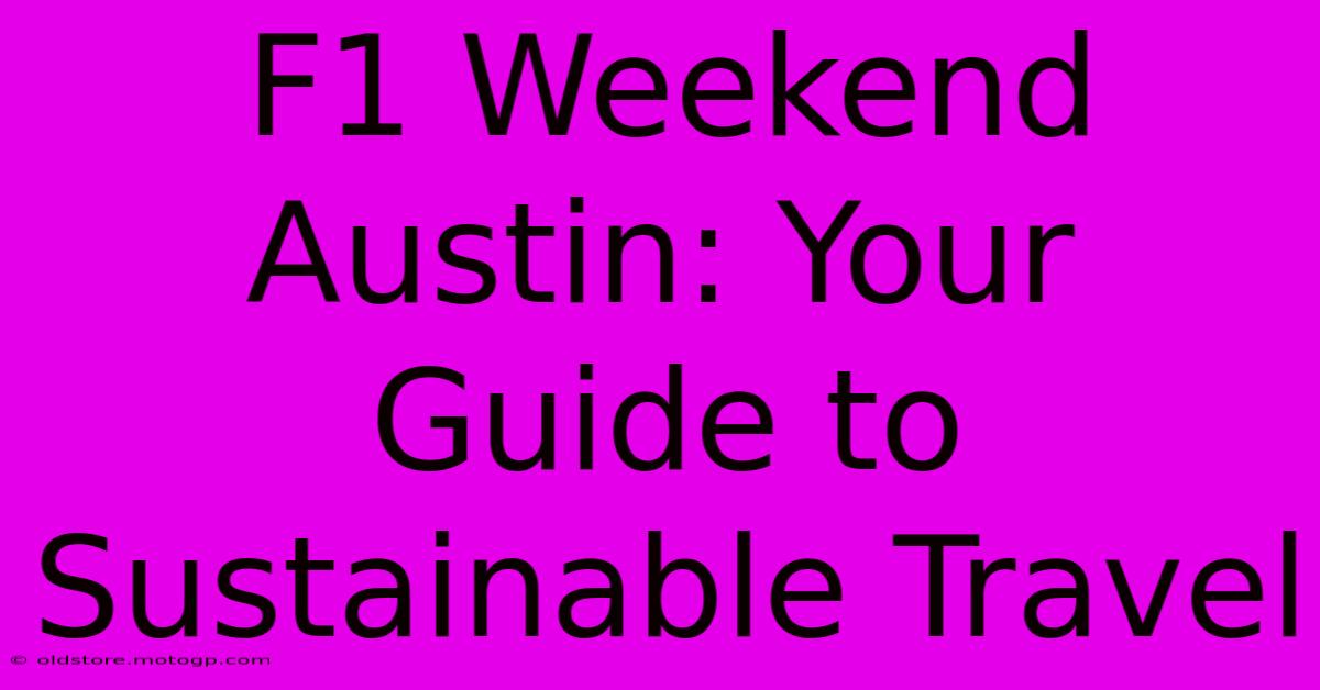 F1 Weekend Austin: Your Guide To Sustainable Travel