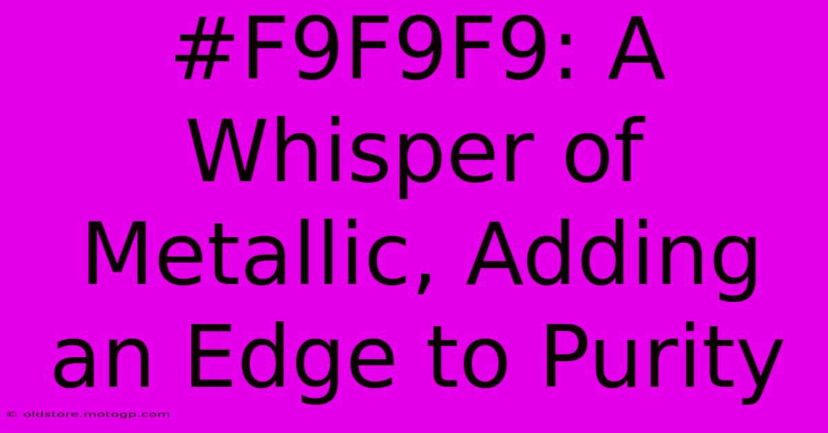 #F9F9F9: A Whisper Of Metallic, Adding An Edge To Purity