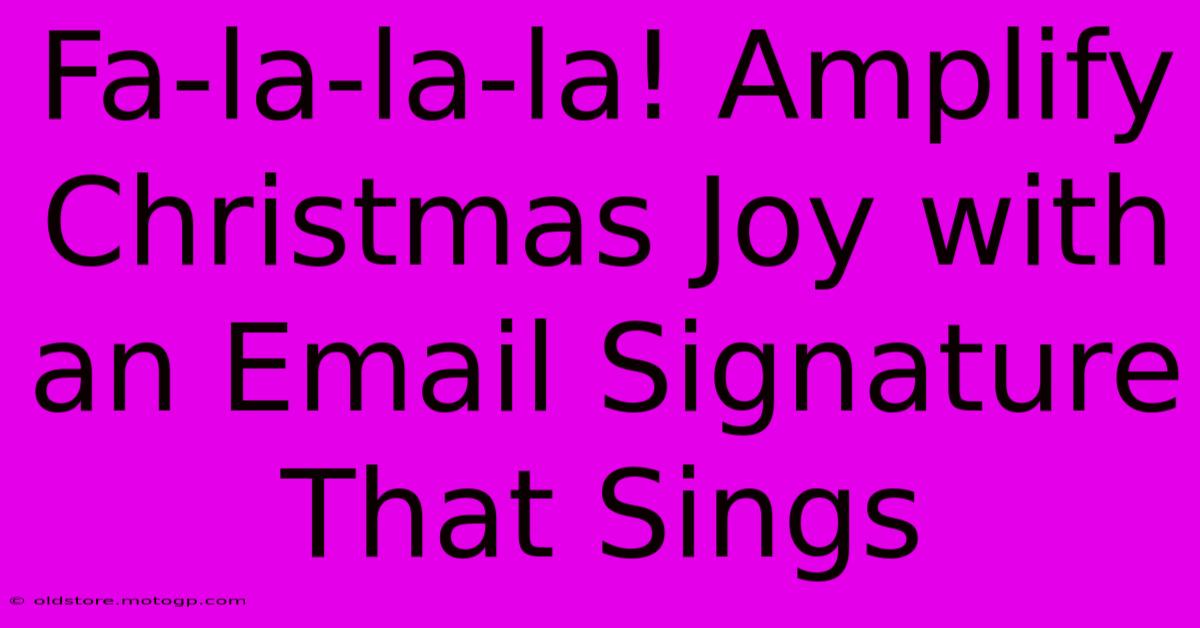 Fa-la-la-la! Amplify Christmas Joy With An Email Signature That Sings