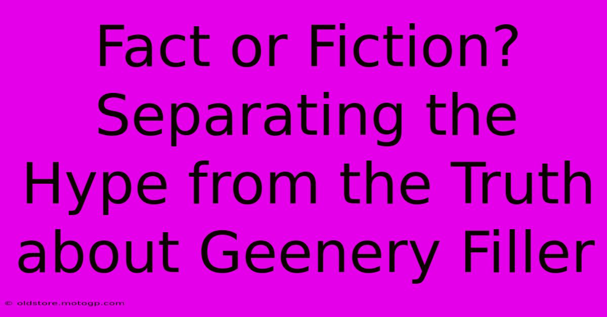 Fact Or Fiction? Separating The Hype From The Truth About Geenery Filler