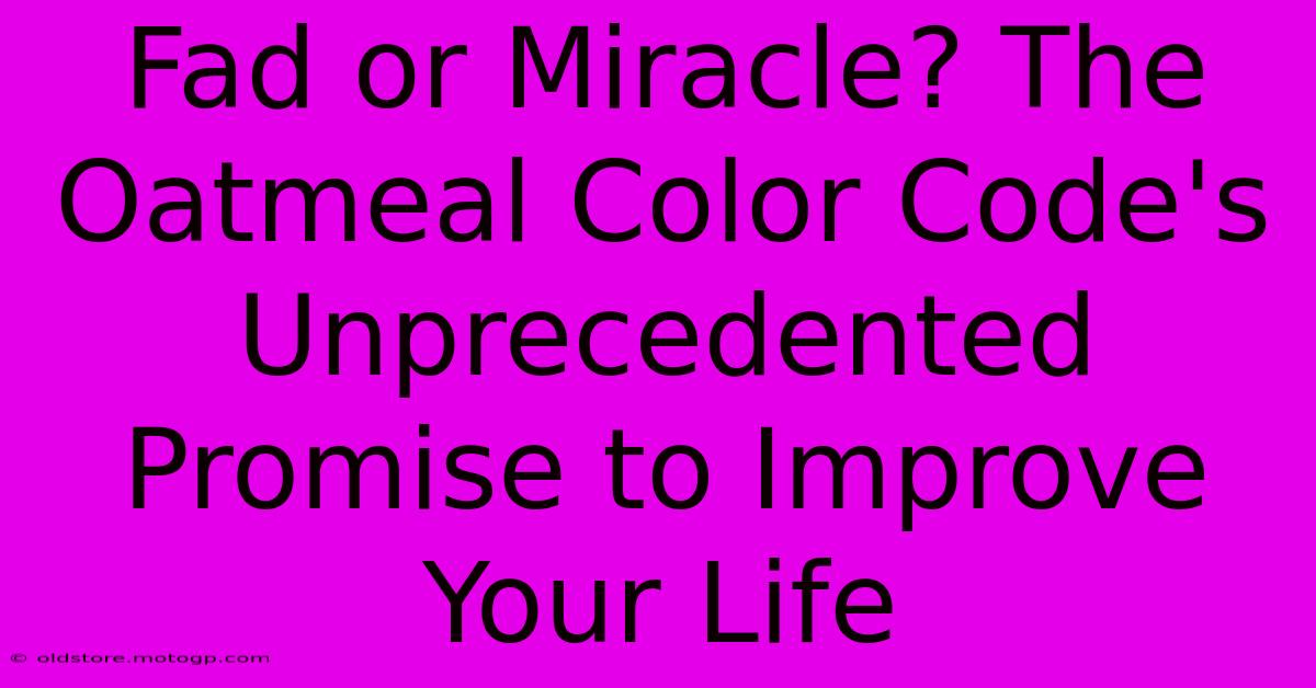 Fad Or Miracle? The Oatmeal Color Code's Unprecedented Promise To Improve Your Life