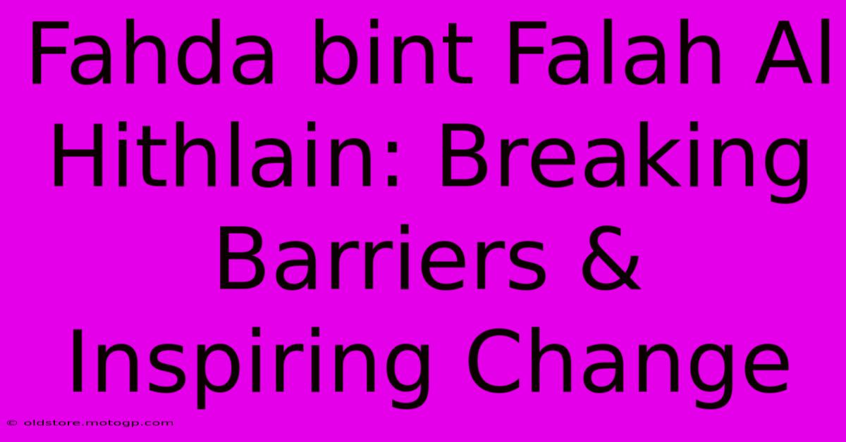 Fahda Bint Falah Al Hithlain: Breaking Barriers & Inspiring Change