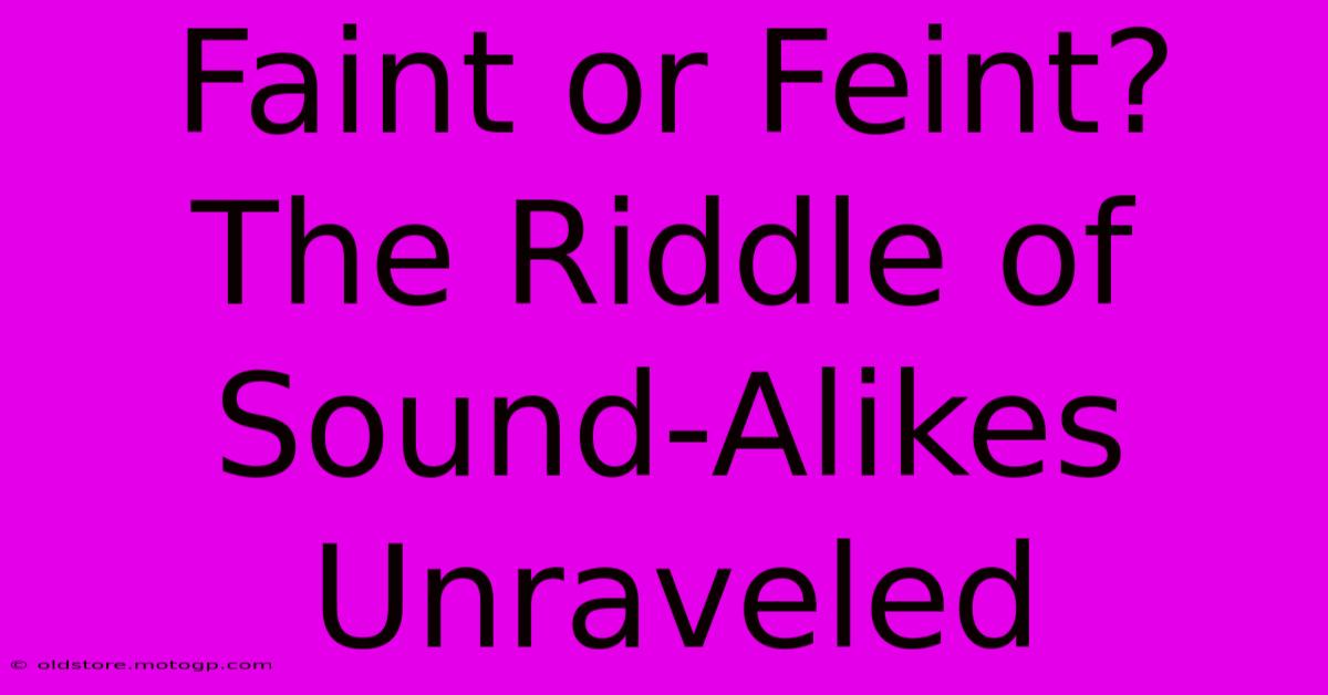 Faint Or Feint? The Riddle Of Sound-Alikes Unraveled