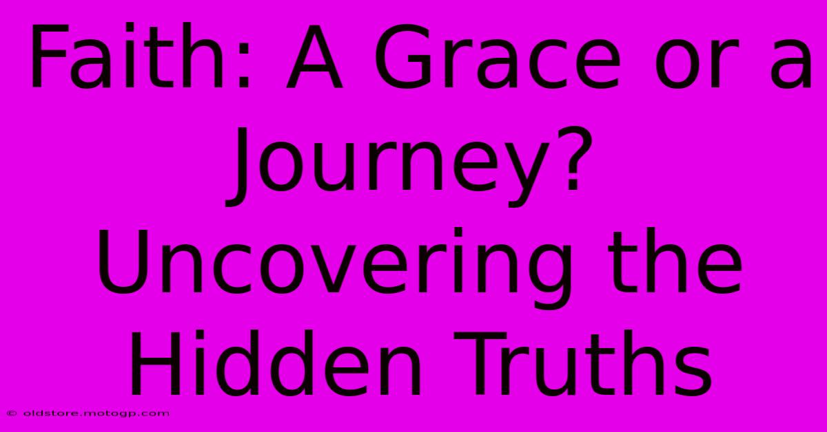 Faith: A Grace Or A Journey? Uncovering The Hidden Truths