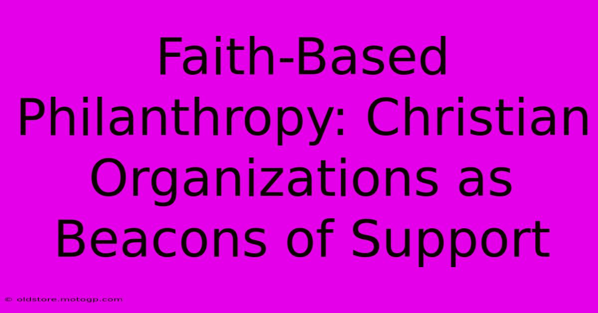 Faith-Based Philanthropy: Christian Organizations As Beacons Of Support