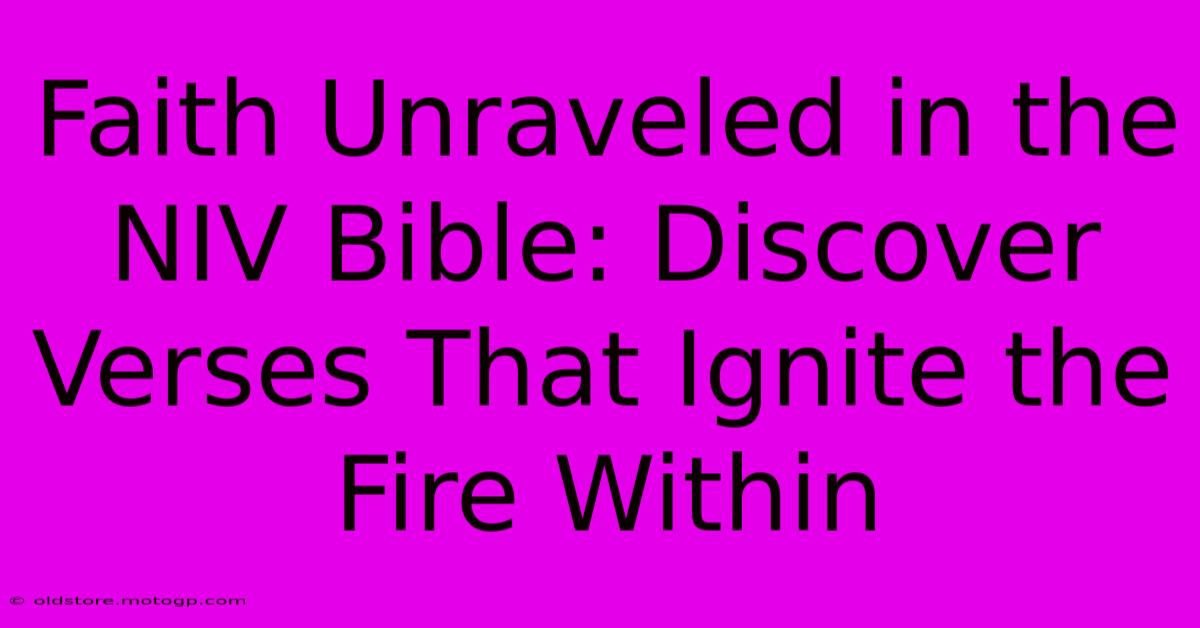 Faith Unraveled In The NIV Bible: Discover Verses That Ignite The Fire Within