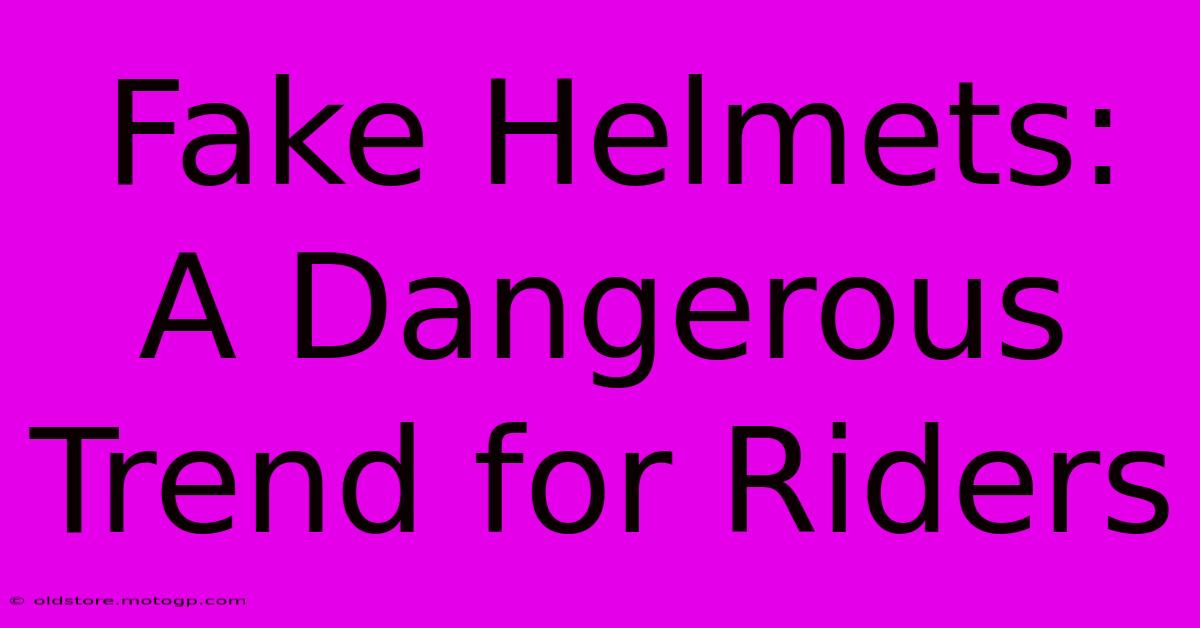 Fake Helmets: A Dangerous Trend For Riders