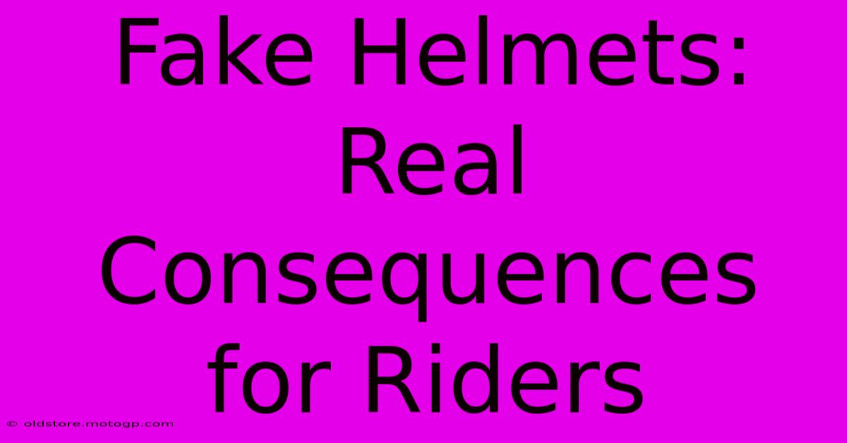 Fake Helmets: Real Consequences For Riders